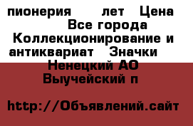 1.1) пионерия : 50 лет › Цена ­ 90 - Все города Коллекционирование и антиквариат » Значки   . Ненецкий АО,Выучейский п.